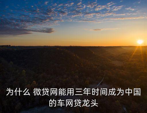 為什么 微貸網(wǎng)能用三年時(shí)間成為中國(guó)的車網(wǎng)貸龍頭