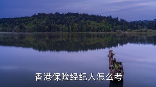  香港保險(xiǎn)經(jīng)紀(jì)人怎么考
