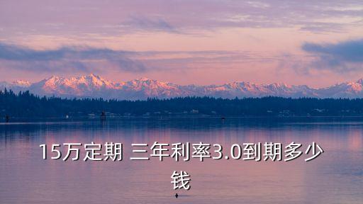 15萬理財三年利息多少,2萬存三年利息1800是不是理財
