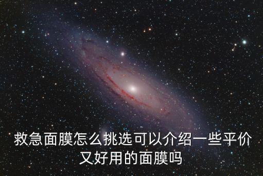  救急面膜怎么挑選可以介紹一些平價又好用的面膜嗎