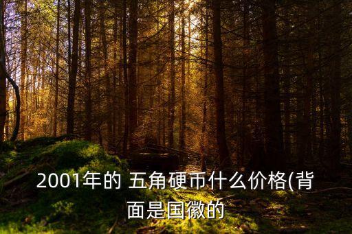 2001年的 五角硬幣什么價格(背面是國徽的