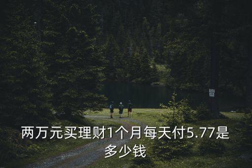 兩萬元買理財1個月每天付5.77是多少錢