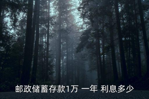 郵政儲(chǔ)蓄存款1萬(wàn) 一年 利息多少