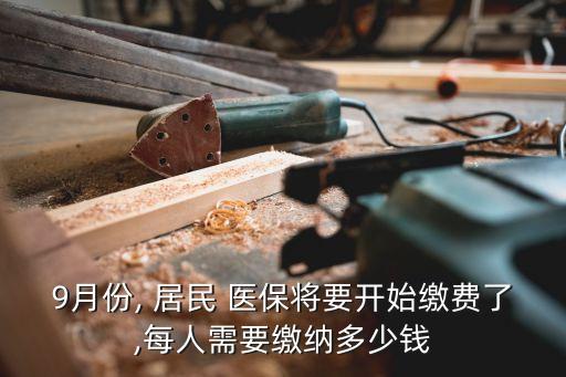 9月份, 居民 醫(yī)保將要開(kāi)始繳費(fèi)了,每人需要繳納多少錢(qián)