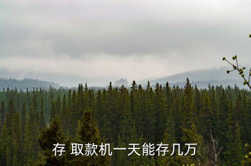 自助取款機一天可以存多少,銀行自助取款機一天可以存多少