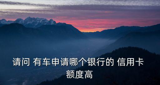 有車(chē)能辦到多少額度的信用卡嗎