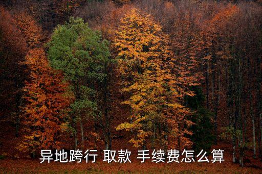  異地跨行 取款 手續(xù)費(fèi)怎么算