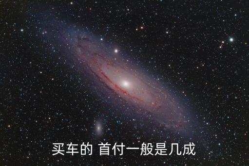 新車首付一般多少公里,新車貸款首付多少