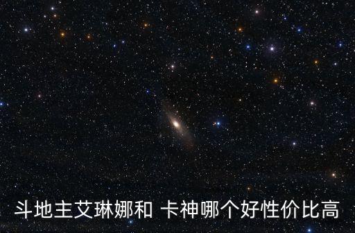 斗地主艾琳娜和 卡神哪個好性價比高