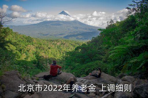  北京市2022年養(yǎng)老金 上調(diào)細(xì)則