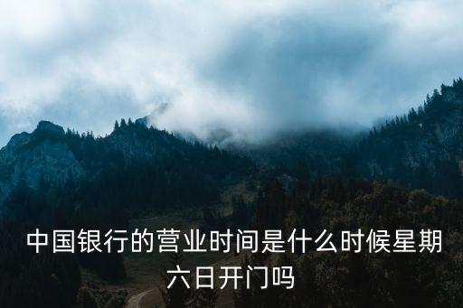  中國銀行的營業(yè)時(shí)間是什么時(shí)候星期六日開門嗎