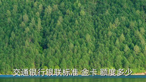 交通銀行銀聯(lián)標準 金卡 額度多少