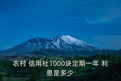 農(nóng)村 信用社1000塊定期一年 利息是多少