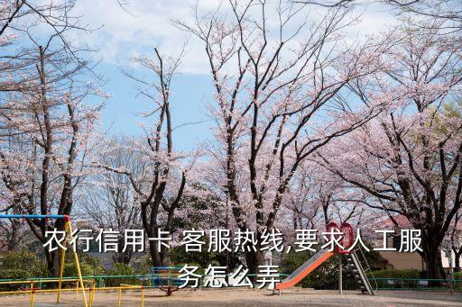  農(nóng)行信用卡 客服熱線,要求人工服務(wù)怎么弄
