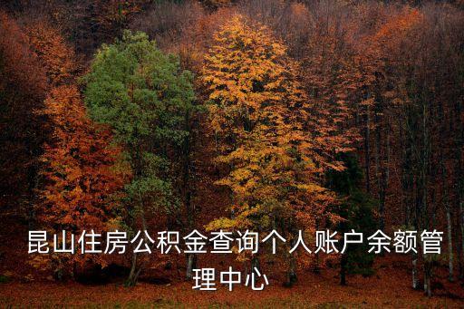  昆山住房公積金查詢個人賬戶余額管理中心