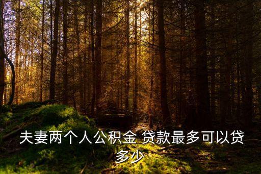  夫妻兩個人公積金 貸款最多可以貸多少