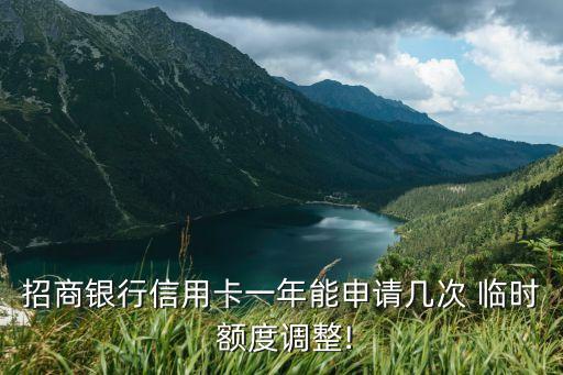 招商銀行信用卡一年能申請幾次 臨時 額度調(diào)整!
