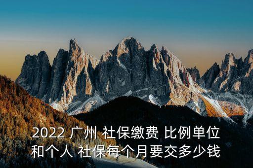 2022 廣州 社保繳費 比例單位和個人 社保每個月要交多少錢