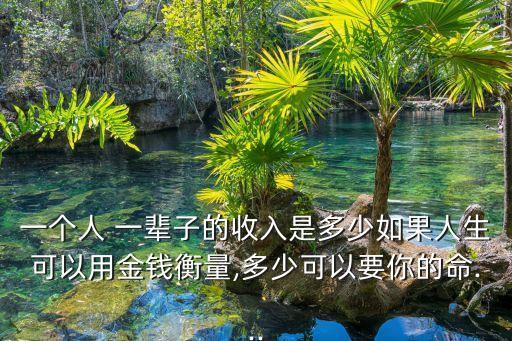 幾個(gè)人一輩子掙多少錢,有多少人一輩子掙不到100萬(wàn)