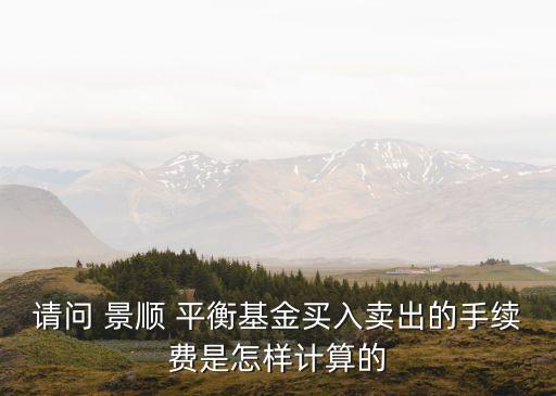 請問 景順 平衡基金買入賣出的手續(xù)費是怎樣計算的