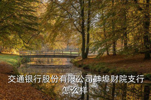  交通銀行股份有限公司蚌埠財院支行怎么樣