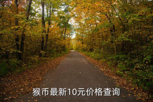 猴幣最新10元價(jià)格查詢