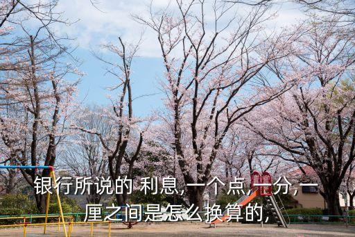 銀行所說的 利息,一個(gè)點(diǎn),一分,一厘之間是怎么換算的,