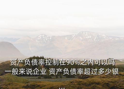 資產(chǎn)負(fù)債率大概多少,企業(yè)資產(chǎn)負(fù)債率多少合適?為什么?