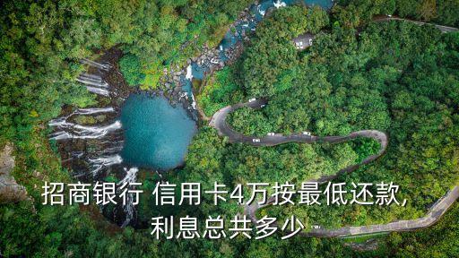 招商銀行 信用卡4萬按最低還款, 利息總共多少