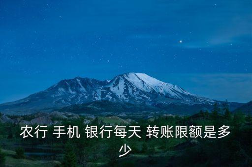 農(nóng)行 手機 銀行每天 轉(zhuǎn)賬限額是多少