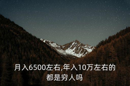 月入6500左右,年入10萬左右的都是窮人嗎