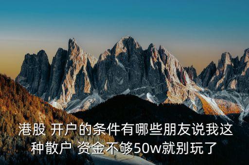 港股開(kāi)戶資金最低是多少,港股美股開(kāi)戶有資金要求嗎