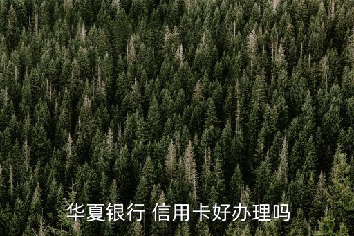  華夏銀行 信用卡好辦理嗎