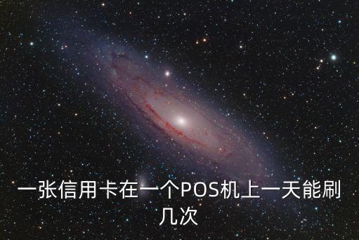pos機(jī)每天可刷多少錢,信用卡每天用pos機(jī)刷幾次好