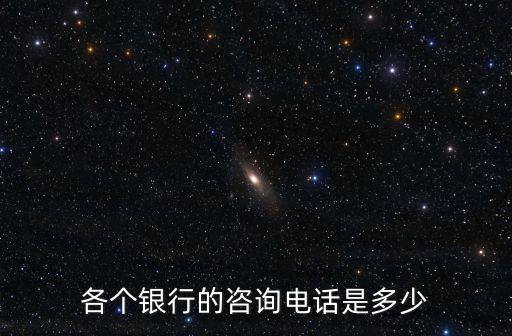 各個銀行的咨詢電話是多少