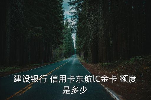 建設(shè)銀行 信用卡東航lC金卡 額度是多少