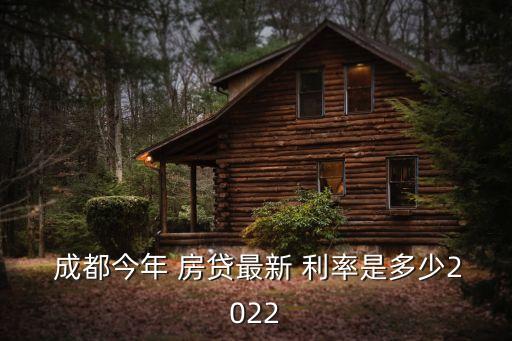  成都今年 房貸最新 利率是多少2022