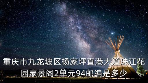 重慶市九龍坡區(qū)楊家坪直港大道珠江花園豪景閣2單元94郵編是多少
