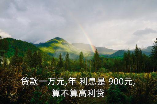 貸款一萬元,年 利息是 900元,算不算高利貸