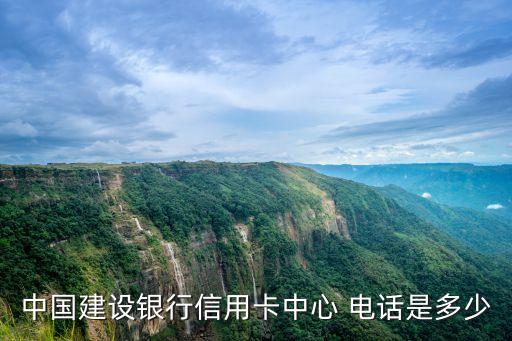 中國(guó)建設(shè)銀行信用卡中心 電話是多少