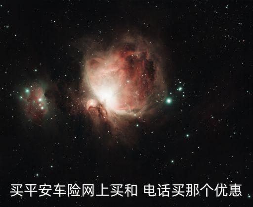 買(mǎi)平安車險(xiǎn)網(wǎng)上買(mǎi)和 電話買(mǎi)那個(gè)優(yōu)惠