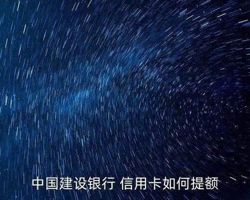 中國建設銀行 信用卡如何提額