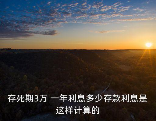 存死期3萬 一年利息多少存款利息是這樣計(jì)算的