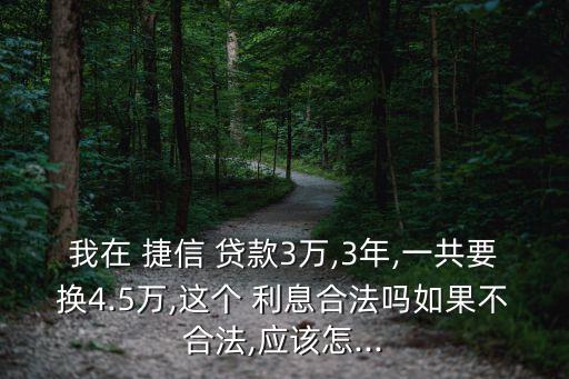 捷信3萬貸款利息是多少,借捷信3萬還了4萬多不想還了