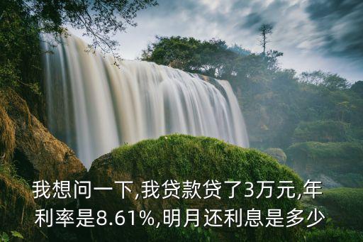 我想問一下,我貸款貸了3萬元,年 利率是8.61%,明月還利息是多少