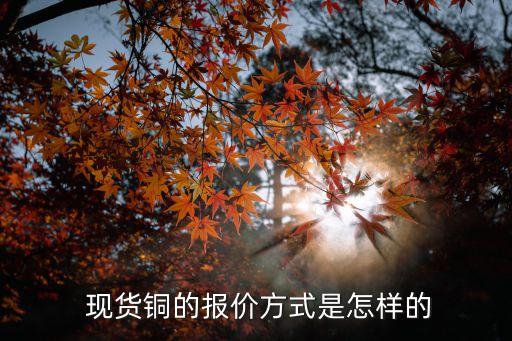  現(xiàn)貨銅的報價方式是怎樣的
