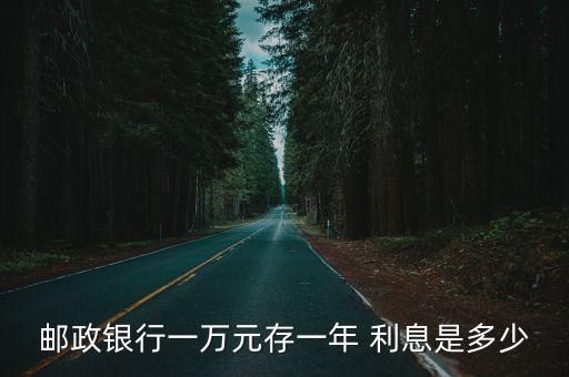 郵政銀行一萬(wàn)元存一年 利息是多少