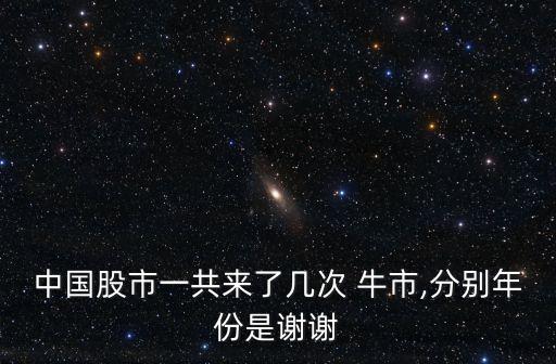 中國(guó)股市一共來了幾次 牛市,分別年份是謝謝