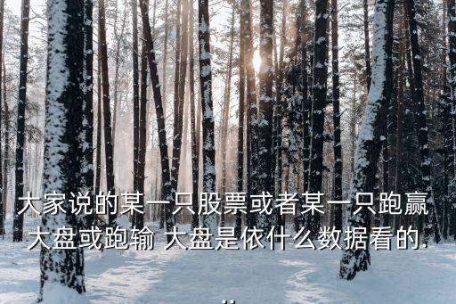 大家說的某一只股票或者某一只跑贏 大盤或跑輸 大盤是依什么數(shù)據(jù)看的...