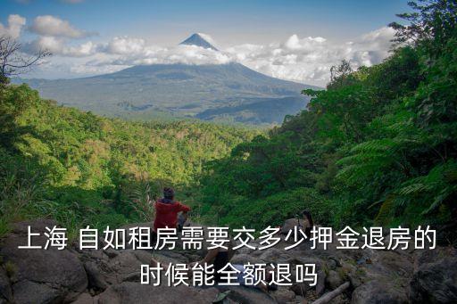 上海 自如租房需要交多少押金退房的時(shí)候能全額退嗎